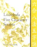 Les secrets des cinq caractères de Liuhebafa : Classiques chinois, traductions, commentaires - Liuhebafa Five Character Secrets: Chinese Classics, Translations, Commentary