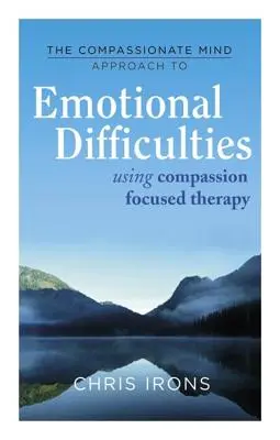 L'approche de l'esprit de compassion face aux émotions difficiles : L'utilisation de la thérapie centrée sur la compassion - The Compassionate Mind Approach to Difficult Emotions: Using Compassion Focused Therapy