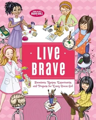 Live Brave : Dévotions, recettes, expériences et projets pour toutes les filles courageuses - Live Brave: Devotions, Recipes, Experiments, and Projects for Every Brave Girl