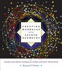 Créer des mandalas avec la géométrie sacrée : Colorier et dessiner des mandalas en utilisant des principes anciens - Creating Mandalas with Sacred Geometry: Color and Draw Mandalas Using Ancient Principles