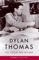 Dylan Thomas : Le recueil de lettres Volume 2 - 1939-1953 - Dylan Thomas: The Collected Letters Volume 2 - 1939-1953