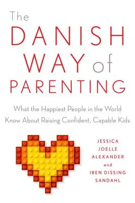 La méthode danoise d'éducation des enfants : Ce que les gens les plus heureux du monde savent sur la façon d'élever des enfants confiants et capables - The Danish Way of Parenting: What the Happiest People in the World Know about Raising Confident, Capable Kids