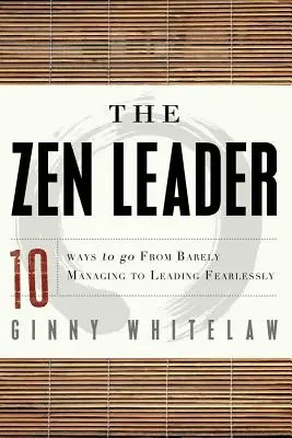 Le leader zen : 10 façons de passer de la gestion à peine à la direction sans crainte - The Zen Leader: 10 Ways to Go from Barely Managing to Leading Fearlessly