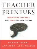 Enseignants-entrepreneurs : Des enseignants novateurs qui dirigent mais ne partent pas - Teacherpreneurs: Innovative Teachers Who Lead But Don't Leave