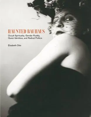 Le Bauhaus hanté : Spiritualité occulte, fluidité du genre, identités queer et politique radicale - Haunted Bauhaus: Occult Spirituality, Gender Fluidity, Queer Identities, and Radical Politics