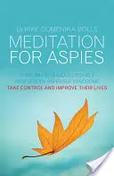 Méditation pour les Aspies : Techniques quotidiennes pour aider les personnes atteintes du syndrome d'Asperger à prendre le contrôle et à améliorer leur vie - Meditation for Aspies: Everyday Techniques to Help People with Asperger Syndrome Take Control and Improve Their Lives