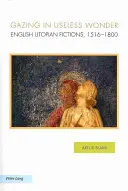 Regarder dans l'émerveillement inutile : Fictions utopiques anglaises, 1516-1800 - Gazing in Useless Wonder: English Utopian Fictions, 1516-1800