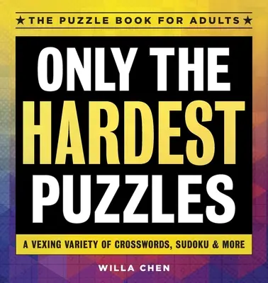 Seulement les puzzles les plus difficiles : Une variété exaspérante de mots croisés, de Sudoku et plus encore - Only the Hardest Puzzles: A Vexing Variety of Crosswords, Sudoku & More