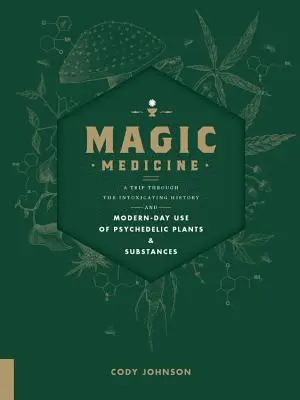 Médecine magique : Un voyage à travers l'histoire enivrante et l'utilisation moderne des plantes et substances psychédéliques - Magic Medicine: A Trip Through the Intoxicating History and Modern-Day Use of Psychedelic Plants and Substances