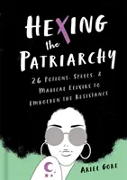 Hexing the Patriarchy : 26 Potions, Spells, and Magical Elixirs to Embolden the Resistance (en anglais) - Hexing the Patriarchy: 26 Potions, Spells, and Magical Elixirs to Embolden the Resistance