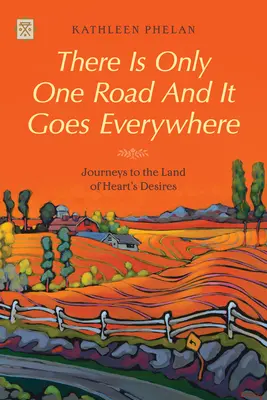Il n'y a qu'une seule route et elle va partout : Voyages au pays des désirs du cœur - There Is Only One Road and It Goes Everywhere: Journeys to the Land of Heart's Desires