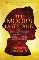 Le dernier combat des Maures - Comment sept siècles de domination musulmane en Espagne ont pris fin - Moor's Last Stand - How Seven Centuries of Muslim Rule in Spain Came to an End