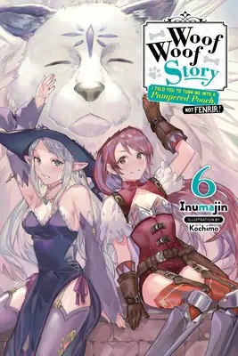 Woof Woof Story : Woof Woof Story : I Told You to Turn Me Into a Pampered Pooch, Not Fenrir !, Vol. 6 (Manga) - Woof Woof Story: I Told You to Turn Me Into a Pampered Pooch, Not Fenrir!, Vol. 6 (Light Novel)