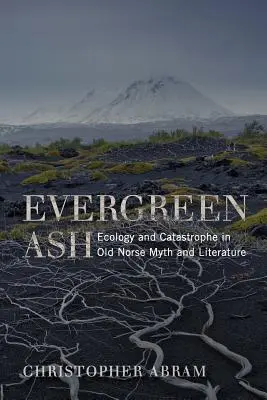 Evergreen Ash : Écologie et catastrophe dans les mythes et la littérature nordique ancienne - Evergreen Ash: Ecology and Catastrophe in Old Norse Myth and Literature