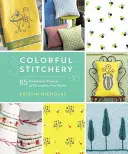 Colorful Stitchery : 65 projets de broderie pour personnaliser votre maison - Colorful Stitchery: 65 Embroidery Projects to Personalize Your Home