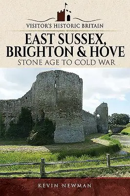 Visitors' Historic Britain : East Sussex, Brighton & Hove : De l'âge de pierre à la guerre froide - Visitors' Historic Britain: East Sussex, Brighton & Hove: Stone Age to Cold War