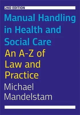 Manual Handling in Health and Social Care, deuxième édition : La manipulation manuelle dans le secteur de la santé et des services sociaux, deuxième édition : un aperçu du droit et de la pratique - Manual Handling in Health and Social Care, Second Edition: An A-Z of Law and Practice