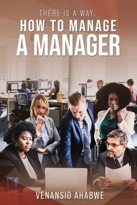 Il y a un moyen : comment gérer un manager - There Is A Way: How to Manage a Manager