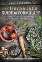 Le guide de l'herboriste pour le formulaire : L'art et la science de la création de remèdes à base de plantes efficaces - An Herbalist's Guide to Formulary: The Art & Science of Creating Effective Herbal Remedies