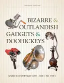 Gadgets et bibelots bizarres et farfelus : Utilisés dans la vie quotidienne - 1851 à 1951 - Bizarre & Outlandish Gadgets & Doohickeys: Used in Everyday Life-1851 to 1951