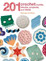 201 Motifs, blocs, projets et idées au crochet - 201 Crochet Motifs, Blocks, Projects and Ideas