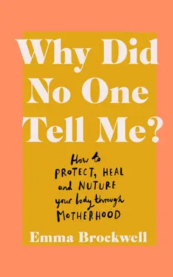 Pourquoi personne ne me l'a dit ? Comment protéger, guérir et nourrir son corps pendant la maternité - Why Did No One Tell Me?: How to Protect Heal and Nurture Your Body Through Motherhood