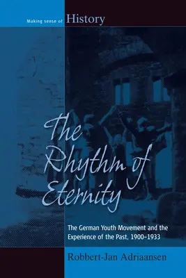 Le rythme de l'éternité : Le mouvement de jeunesse allemand et l'expérience du passé, 1900-1933 - The Rhythm of Eternity: The German Youth Movement and the Experience of the Past, 1900-1933