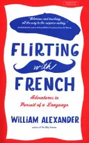 Flirter avec le français - Aventures à la poursuite d'une langue - Flirting with French - Adventures in Pursuit of a Language