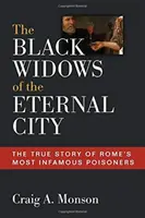 Les veuves noires de la ville éternelle : L'histoire vraie des empoisonneuses les plus célèbres de Rome - The Black Widows of the Eternal City: The True Story of Rome's Most Infamous Poisoners