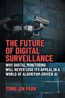 L'avenir de la surveillance numérique : Pourquoi la surveillance numérique ne perdra jamais son attrait dans un monde où l'IA est pilotée par des algorithmes - The Future of Digital Surveillance: Why Digital Monitoring Will Never Lose Its Appeal in a World of Algorithm-Driven AI