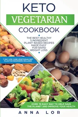 Keto Vegetarian Cookbook : Les meilleures recettes saines à base de plantes à 5 ingrédients pour une perte de poids rapide (7-day High Fat Low Carb Vegetarian). - Keto Vegetarian Cookbook: The Best Healthy 5 Ingredient Plant-Based Recipes Made Easy For Rapid Weight Loss (7-day High Fat Low Carb Vegetarian