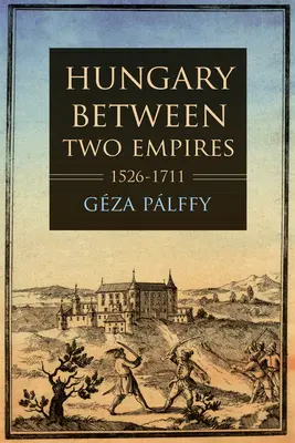 La Hongrie entre deux empires 1526-1711 - Hungary Between Two Empires 1526-1711