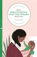 L'importance du deuil et des traumatismes liés à l'allaitement - Why Breastfeeding Grief and Trauma Matter