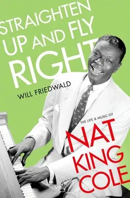 Se redresser et voler de ses propres ailes : La vie et la musique de Nat King Cole - Straighten Up and Fly Right: The Life and Music of Nat King Cole