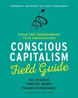 Guide pratique du capitalisme conscient : Des outils pour transformer votre organisation - Conscious Capitalism Field Guide: Tools for Transforming Your Organization