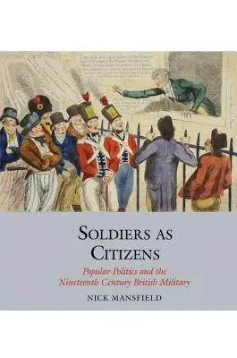 Soldats et citoyens : La politique populaire et l'armée britannique du XIXe siècle - Soldiers as Citizens: Popular Politics and the Nineteenth-Century British Military