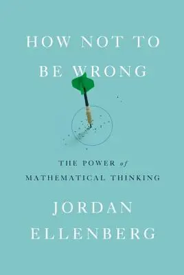 Comment ne pas se tromper : le pouvoir de la pensée mathématique - How Not to Be Wrong: The Power of Mathematical Thinking