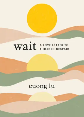 Attendre : une lettre d'amour à ceux qui sont désespérés - Wait: A Love Letter to Those in Despair