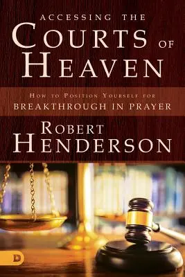 Accéder aux Cours du Ciel : Se positionner pour une percée et des prières exaucées - Accessing the Courts of Heaven: Positioning Yourself for Breakthrough and Answered Prayers