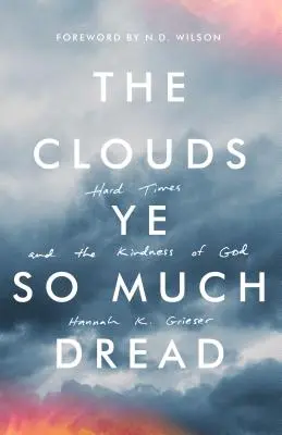 Les nuages ou tant d'effroi : Les temps difficiles et la bonté de Dieu - The Clouds Ye So Much Dread: Hard Times and the Kindness of God
