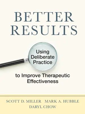 De meilleurs résultats : L'utilisation de la pratique délibérée pour améliorer l'efficacité thérapeutique - Better Results: Using Deliberate Practice to Improve Therapeutic Effectiveness