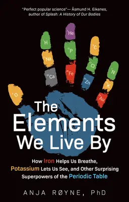 Les éléments qui nous font vivre : Comment le fer nous aide à respirer, le potassium nous permet de voir, et d'autres super-pouvoirs surprenants du tableau périodique - The Elements We Live by: How Iron Helps Us Breathe, Potassium Lets Us See, and Other Surprising Superpowers of the Periodic Table
