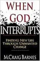 Quand Dieu interrompt : Trouver une nouvelle vie à travers un changement non désiré - When God Interrupts: Finding New Life Through Unwanted Change