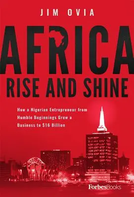 L'Afrique se lève et brille : Comment un entrepreneur nigérian, après des débuts modestes, a développé une entreprise de 16 milliards de dollars - Africa Rise and Shine: How a Nigerian Entrepreneur from Humble Beginnings Grew a Business to $16 Billion