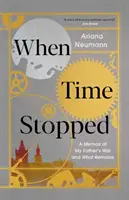 Quand le temps s'est arrêté - Les mémoires de la guerre de mon père et ce qu'il en reste - When Time Stopped - A Memoir of My Father's War and What Remains