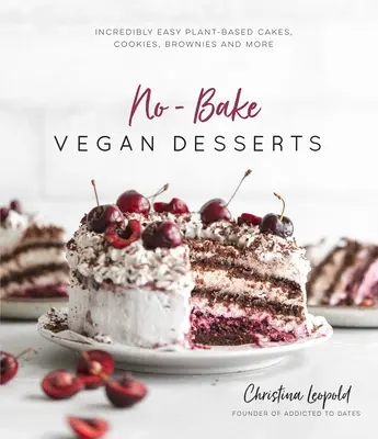Desserts végétaliens sans cuisson : Des gâteaux, des biscuits, des brownies et bien d'autres choses encore, incroyablement faciles à préparer à base de plantes. - No-Bake Vegan Desserts: Incredibly Easy Plant-Based Cakes, Cookies, Brownies and More