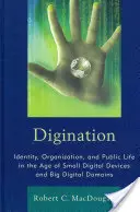 Digination : Identité, organisation et vie publique à l'ère des petits appareils numériques et des grands domaines numériques - Digination: Identity, Organization, and Public Life in the Age of Small Digital Devices and Big Digital Domains