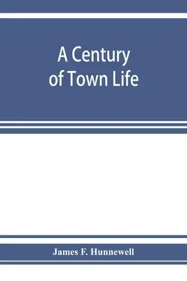 Un siècle de vie urbaine ; une histoire de Charlestown, Massachusetts, 1775-1887 - A century of town life; a history of Charlestown, Massachusetts, 1775-1887