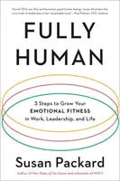 Pleinement humain : 3 étapes pour développer votre aptitude émotionnelle au travail, au leadership et dans la vie - Fully Human: 3 Steps to Grow Your Emotional Fitness in Work, Leadership, and Life