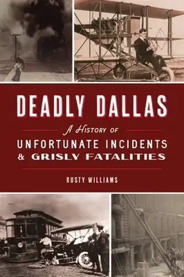 Dallas la mortelle : Une histoire d'incidents malheureux et de décès tragiques - Deadly Dallas: A History of Unfortunate Incidents and Grisly Fatalities